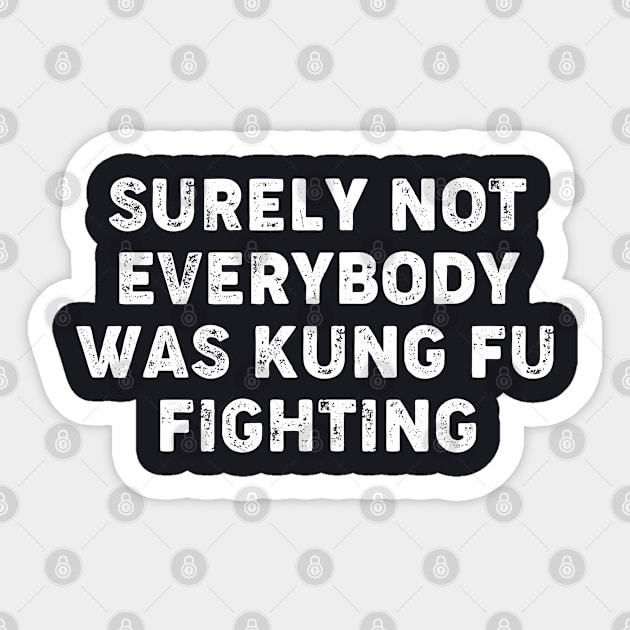 Surely Not Everybody Was Kung Fu Fighting Sticker by thriftjd